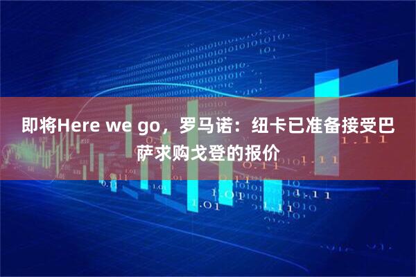 即将Here we go，罗马诺：纽卡已准备接受巴萨求购戈登的报价
