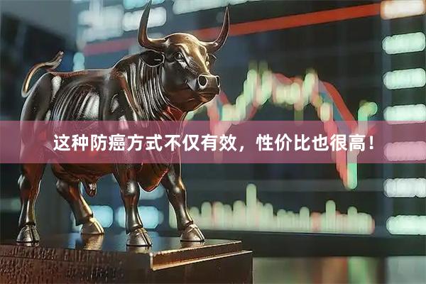 这种防癌方式不仅有效，性价比也很高！